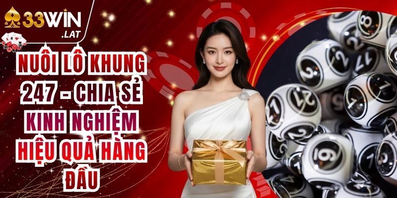 Nuôi lô khung 247 - Chia sẻ kinh nghiệm hiệu quả hàng đầu